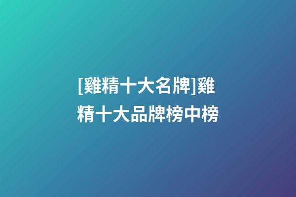 [雞精十大名牌]雞精十大品牌榜中榜-第1張-商標起名-玄機派